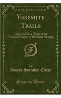 Yosemite Trails: Camp and Pack-Train in the Yosemite Region of the Sierra Nevada (Classic Reprint)
