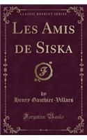 Les Amis de Siska (Classic Reprint)