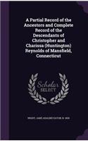 Partial Record of the Ancestors and Complete Record of the Descendants of Christopher and Charissa (Huntington) Reynolds of Mansfield, Connecticut