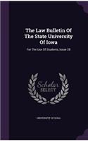 The Law Bulletin of the State University of Iowa: For the Use of Students, Issue 28