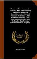 Elements of the Comparative Grammar of the Indo-Germanic Languages. A Concise Exposition of the History of Sanskrit, Old Iranian ... Old Armenian, Old Greek, Latin, Umbrian-Samnitic, Old Irish, Gothic, Old High German, Lithuanian and Old Bulgarian