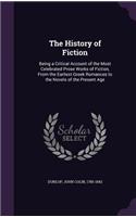 The History of Fiction: Being a Critical Account of the Most Celebrated Prose Works of Fiction, from the Earliest Greek Romances to the Novels of the Present Age