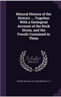 Natural History of the District ..., Together With a Geological Account of the Rock Strata, and the Fossils Contained in Them