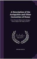 Description of the Antiquities and Other Curiosities of Rome: From Personal Observation During a Visit to Italy in the Years 1818-19