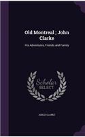 Old Montreal; John Clarke: His Adventures, Friends and Family