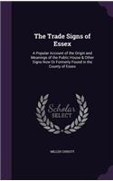 Trade Signs of Essex: A Popular Account of the Origin and Meanings of the Public House & Other Signs Now Or Formerly Found in the County of Essex