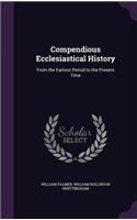 Compendious Ecclesiastical History: From the Earliest Period to the Present Time