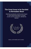 Great Issue to be Decided in November Next!: Shall the Constitution and the Union Stand or Fall? Shall Sectionalism Triumph? Lincoln and his Supporters. Behold the Record!