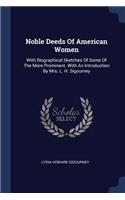 Noble Deeds Of American Women: With Biographical Sketches Of Some Of The More Prominent. With An Introduction By Mrs. L. H. Sigourney