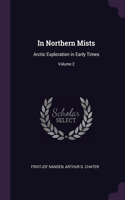 In Northern Mists: Arctic Exploration in Early Times; Volume 2