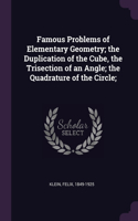 Famous Problems of Elementary Geometry; the Duplication of the Cube, the Trisection of an Angle; the Quadrature of the Circle;