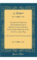 Literatur Ã?ber Das GroÃ?herzogthum Baden in Allen Seinen Staatlichen Beziehungen, Von Ca. 1750-1854: In Systematischer Uebersicht Zusammengestellt (Classic Reprint)