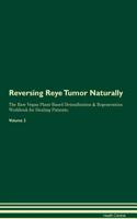 Reversing Reye Tumor Naturally The Raw Vegan Plant-Based Detoxification & Regeneration Workbook for Healing Patients. Volume 2