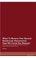 Want To Reverse Your Dermal Dendrocyte Hamartoma? How We Cured Our Diseases. The 30 Day Journal for Raw Vegan Plant-Based Detoxification & Regeneration with Information & Tips Volume 1