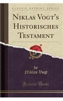 Niklas Vogt's Historisches Testament (Classic Reprint)