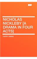 Nicholas Nickleby [a Drama in Four Acts]