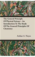 The General Principle of Physical Science - An Introduction to the Study of the General Principles of Chemistry