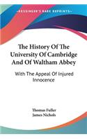 History Of The University Of Cambridge And Of Waltham Abbey: With The Appeal Of Injured Innocence
