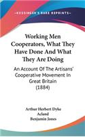 Working Men Cooperators, What They Have Done And What They Are Doing