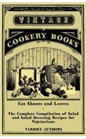 Eat Shoots and Leaves - The Complete Compilation of Salad and Salad Dressing Recipes for Vegetarians