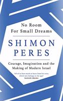 No Room for Small Dreams: Courage, Imagination and the Making of Modern Israel
