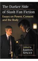 The Darker Side of Slash Fan Fiction: Essays on Power, Consent and the Body
