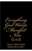 Everything God Wants Manifest Now