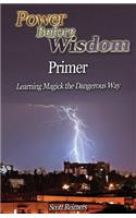 Power Before Wisdom Primer: Learning Magick the Dangerous Way(The Power Before Wisdom Training)