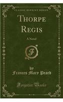 Thorpe Regis: A Novel (Classic Reprint): A Novel (Classic Reprint)