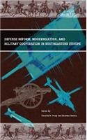 Defense Reform, Modernization, and Military Cooperation in Southeastern Europe