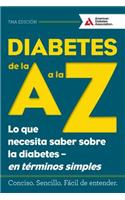 Diabetes de la A A La Z (Diabetes A to Z): Lo Que Necesita Saber Sobre La Diabetes a En Terminos Simples (What You Need to Know about Diabetes a Simply Put)