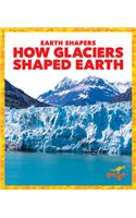 How Glaciers Shaped Earth