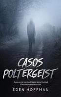 Casos Poltergeist: Desconcertantes Casos de Actividad Fantasma Paranormal