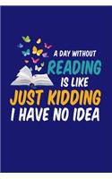 A Day Without Reading Is Like Just Kidding I Have No Idea: Reading Journal, Literature Notebook Note-Taking Planner Book