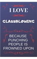 I Love Glassblowing Because Punching People Is Frowned Upon