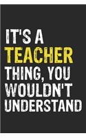It's A TEACHER Thing, You Wouldn't Understand Gift for TEACHER Lover, TEACHER Life is Good Notebook a Beautiful
