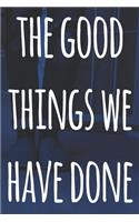 The Good Things We Have Done