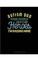 Autism Dad Some People Look Up Their Heroes I'm Raising Mine