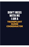 Don't Mess With Me I Am A Transplant nurse coordinator: Career journal, notebook and writing journal for encouraging men, women and kids. A framework for building your career.