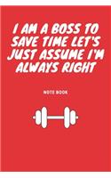 I Am A Boss To Save Time Let's Just Assume I'm Always Right: Journal - 6x9 120 pages - Wide Ruled Paper, Blank Lined Diary, Book Gifts For Coworker & Friends (Humor Quotes Notebook)