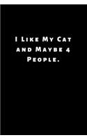 I Like My Cat and Maybe 4 People: Lined Journal, Lined Notebook, Gift ideas Notepad: Lined Notebook / Journal Gift. 120 pages. 6x9 Soft cover. Matte Finish.