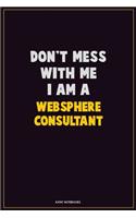 Don't Mess With Me, I Am A Websphere Consultant: Career Motivational Quotes 6x9 120 Pages Blank Lined Notebook Journal