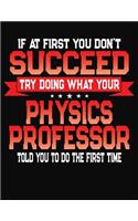 If At First You Don't Succeed Try Doing What Your Physics Professor Told You To Do The First Time: College Ruled Composition Notebook Journal