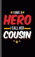 I have a Hero I call Her Cousin: Military Service National Service Army Navy I Have A Hero I Call Her Cousin Gift (6"x9") Dot Grid notebook Journal to write in