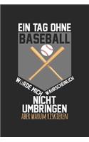 Ein Tag ohne Baseball würde mich wahrscheinlich nicht umbringen, aber warum riskieren: Kalender, Wochenplaner, Tagebuch, Notizbuch, Buch 105 Seiten im Softcover. Eine Woche auf einer Doppelseite. Für alle Termine, Notizen und Aufgaben 