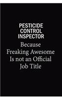 Pesticide Control Inspector Because Freaking Awesome Is Not An Official Job Title: 6X9 120 pages Career Notebook Unlined Writing Journal