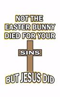 Not the easter bunny died for your sins but Jesus did