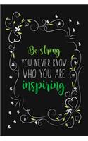 Be Strong You Never Know Who You Are Inspiring: Inspirational Quote Gift Blank Lined And Dot Grid Paper Notebook for Writing /110 pages /6"x9"