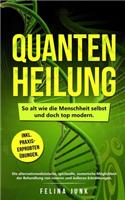 Quantenheilung: So alt wie die Menschheit selbst und doch top modern. Die alternativmedizinische, spirituelle, esoterische Möglichkeit der Behandlung von inneren un