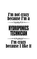 I'm Not Crazy Because I'm A Hydroponics Technician I'm Crazy Because I like It: Best Hydroponics Technician Notebook, Journal Gift, Diary, Doodle Gift or Notebook - 6 x 9 Compact Size- 109 Blank Lined Pages